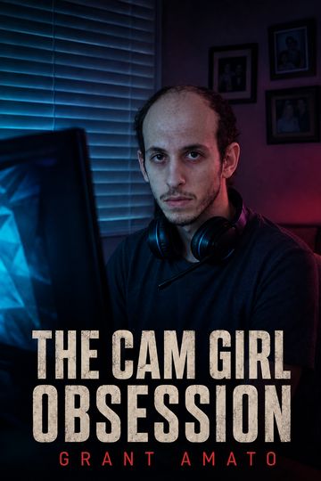 Grant Amato: The Cam Girl Obsession